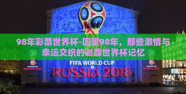 98年彩票世界杯-回望98年，那些激情与幸运交织的彩票世界杯记忆