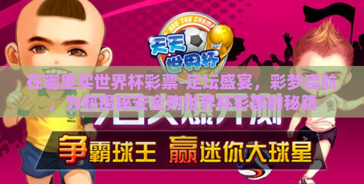 在哪里买世界杯彩票-足坛盛宴，彩梦启航，为您揭秘安全购世界杯彩票的秘籍