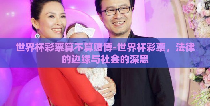 世界杯彩票算不算赌博-世界杯彩票，法律的边缘与社会的深思