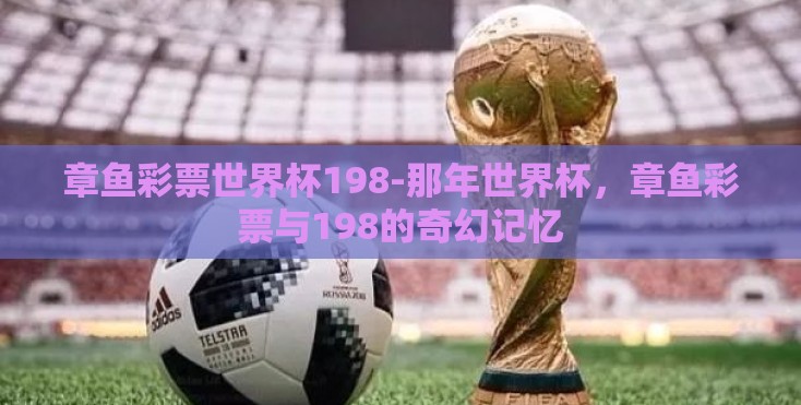 章鱼彩票世界杯198-那年世界杯，章鱼彩票与198的奇幻记忆