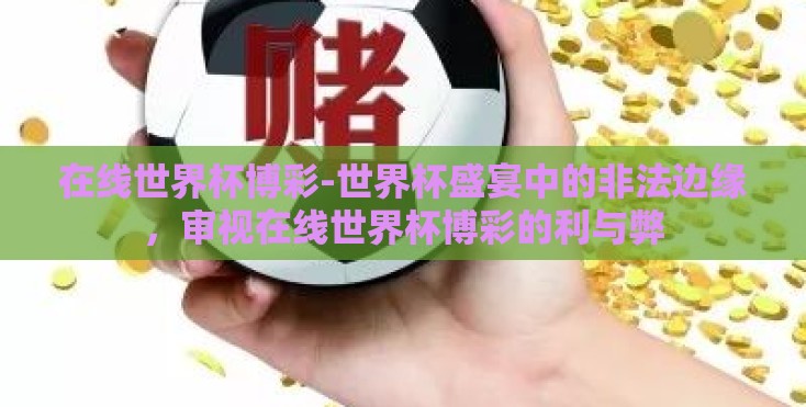 在线世界杯博彩-世界杯盛宴中的非法边缘，审视在线世界杯博彩的利与弊