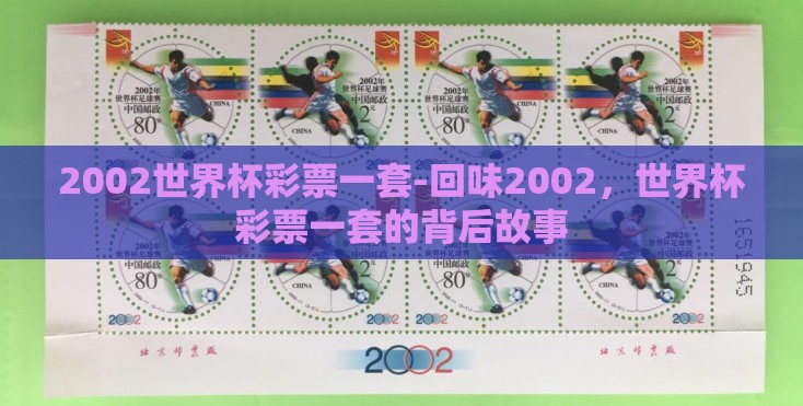 2002世界杯彩票一套-回味2002，世界杯彩票一套的背后故事