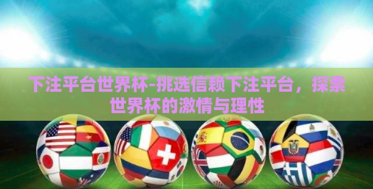 下注平台世界杯-挑选信赖下注平台，探索世界杯的激情与理性