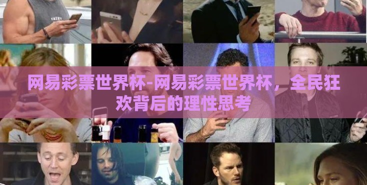 网易彩票世界杯-网易彩票世界杯，全民狂欢背后的理性思考