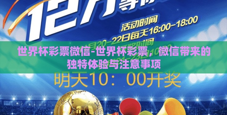世界杯彩票微信-世界杯彩票,微信带来的独特体验与注意事项 世界杯彩票微信-世界杯彩票,微信带来的独特体验与注意事项
