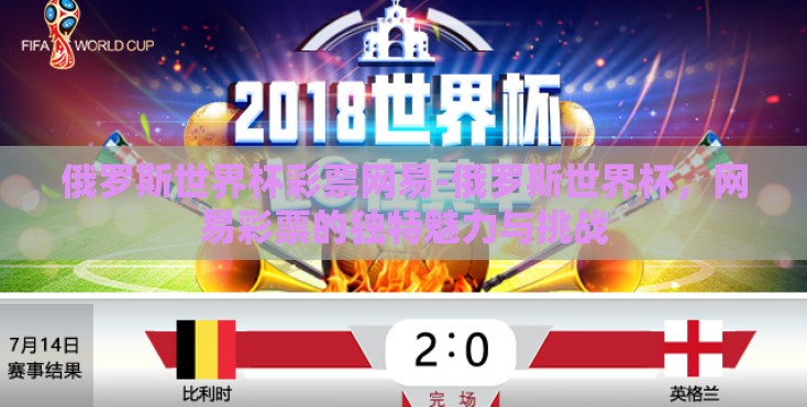 俄罗斯世界杯彩票网易-俄罗斯世界杯，网易彩票的独特魅力与挑战